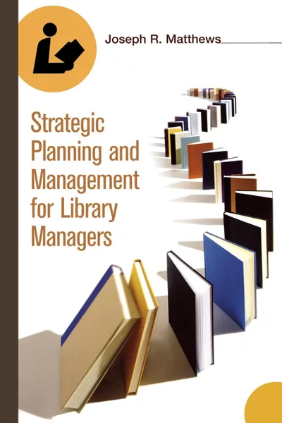 Обложка книги Strategic Planning and Management for Library Managers, Joseph Attorney Matthews