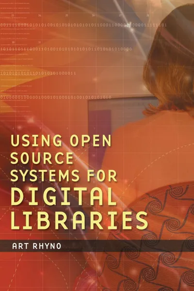 Обложка книги Using Open Source Systems for Digital Libraries, Art Rhyno