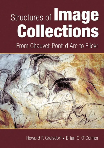 Обложка книги Structures of Image Collections. From Chauvet-Pont-d'Arc to Flickr, Howard Greisdorf, Brian O'Connor