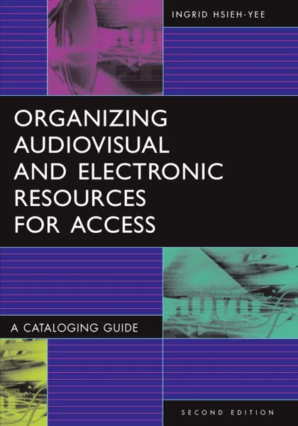 Обложка книги Organizing Audiovisual and Electronic Resources for Access. A Cataloging Guide, Ingrid Hsieh-Yee