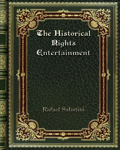 Обложка книги The Historical Nights Entertainment, Rafael Sabatini