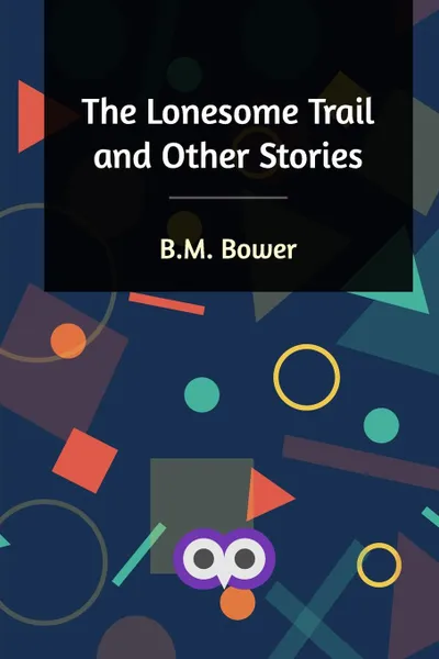 Обложка книги The Lonesome Trail and Other Stories, B. M. Bower