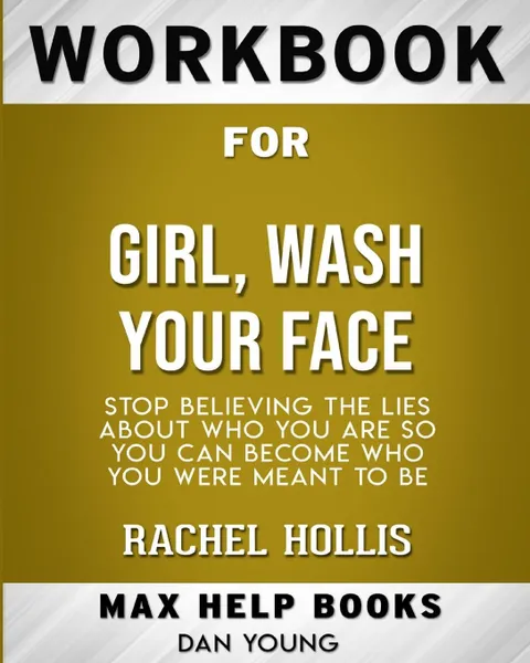 Обложка книги Workbook for Girl, Wash Your Face. Stop Believing the Lies About Who You Are so You Can Become Who You Were Meant to Be, MaxHelp Books