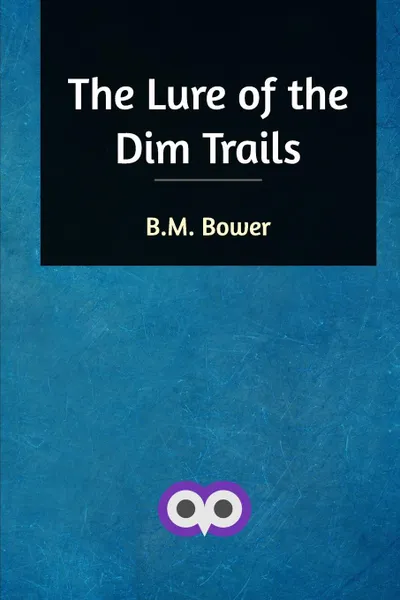 Обложка книги The Lure of the Dim Trails, B. M. Bower