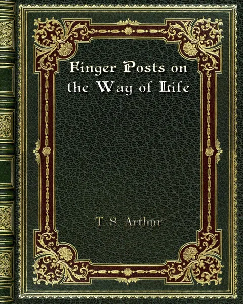 Обложка книги Finger Posts on the Way of Life, T. S. Arthur