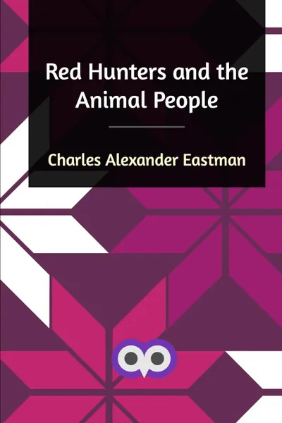 Обложка книги Red Hunters and the Animal People, Charles Alexander Eastman