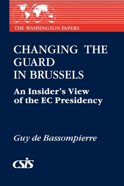 Обложка книги Changing the Guard in Brussels. An Insider's View of the EC Presidency, Guy De Bassompierre, Guy de Bassompierre