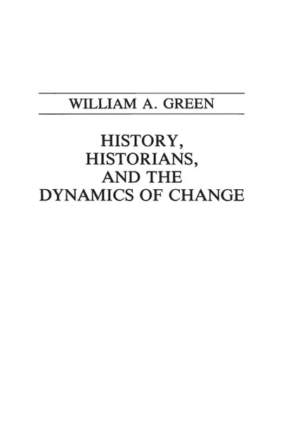 Обложка книги History, Historians, and the Dynamics of Change, William Green