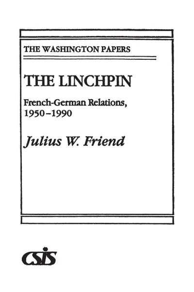 Обложка книги The Linchpin. French-German Relations, 1950-1990, Julius Friend