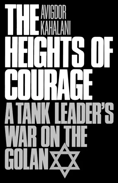 Обложка книги The Heights of Courage. A Tank Leader's War on the Golan, Avigdor Kahalani