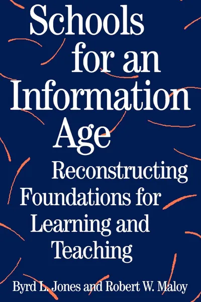 Обложка книги Schools for an Information Age. Reconstructing Foundations for Learning and Teaching, Byrd L. Jones, Robert W. Maloy