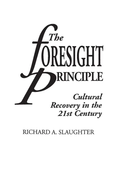 Обложка книги The Foresight Principle. Cultural Recovery in the 21st Century, Richard Slaughter