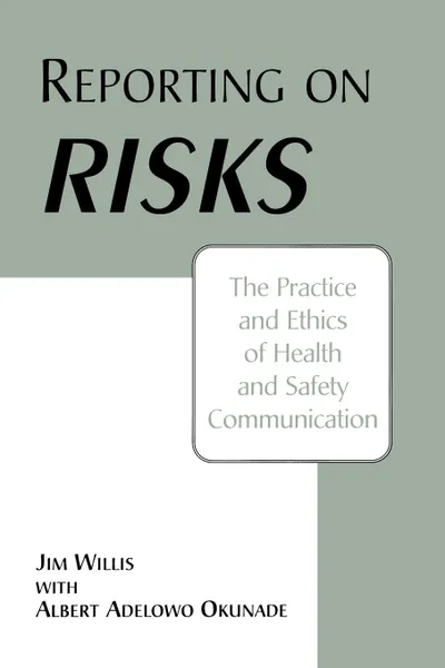 Обложка книги Reporting on Risks. The Practice and Ethics of Health and Safety Communication, Albert Okunade, Jim Willis