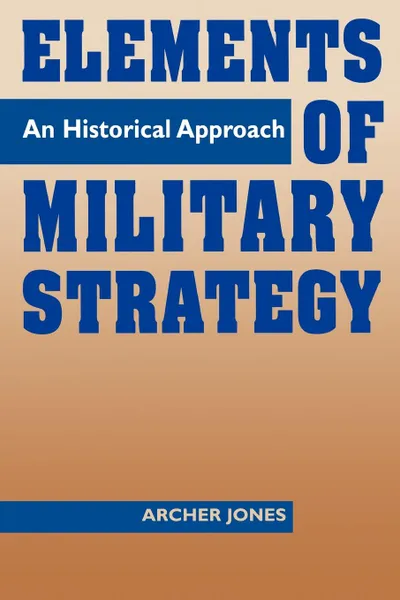 Обложка книги Elements of Military Strategy. An Historical Approach, Archer Jones