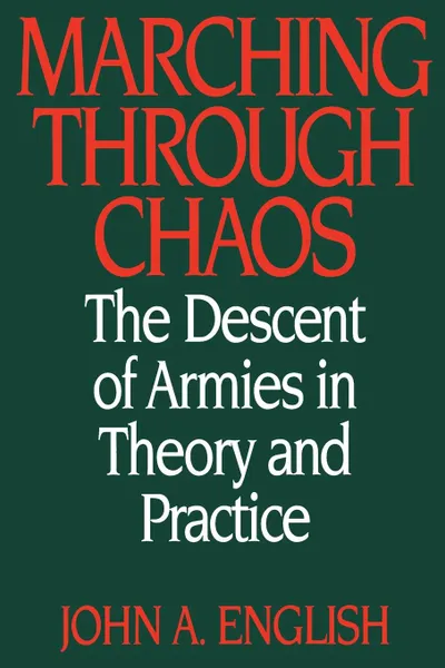 Обложка книги Marching Through Chaos. The Descent of Armies in Theory and Practice, John A. English