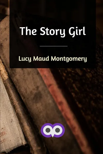 Обложка книги The Story Girl, Lucy Maud Montgomery