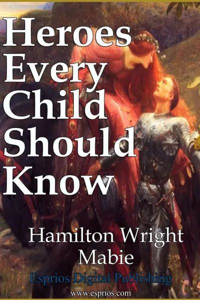 Обложка книги Heroes Every Child Should Know, Hamilton Wright Mabie