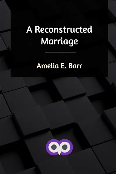 Обложка книги A Reconstructed Marriage, Amelia E. Barr