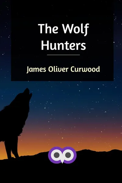 Обложка книги The Wolf Hunters, James Oliver Curwood