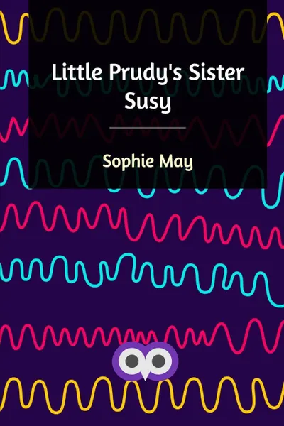 Обложка книги Little Prudy's Sister Susy, Sophie May