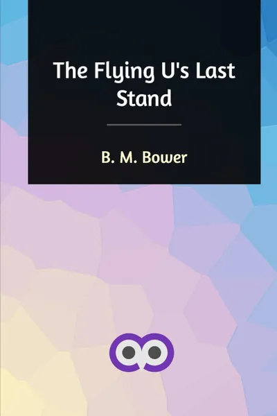 Обложка книги The Flying U's Last Stand, B. M. Bower