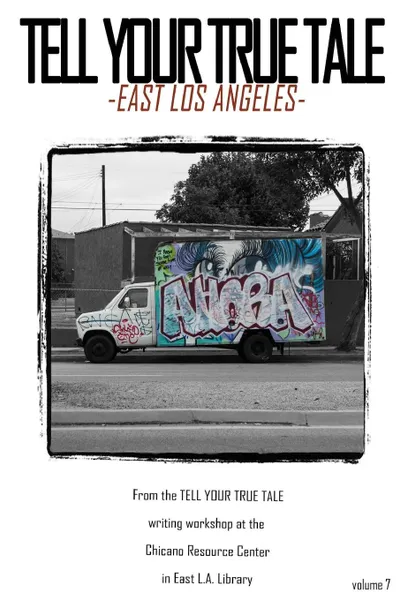 Обложка книги Tell Your True Tale. East Los Angeles, Sam Quinones, Sarah Alvarado, CJ Salgado