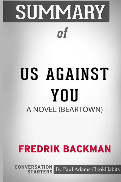 Обложка книги Summary of Us Against You. A Novel by Fredrik Backman: Conversation Starters, Paul Adams , BookHabits