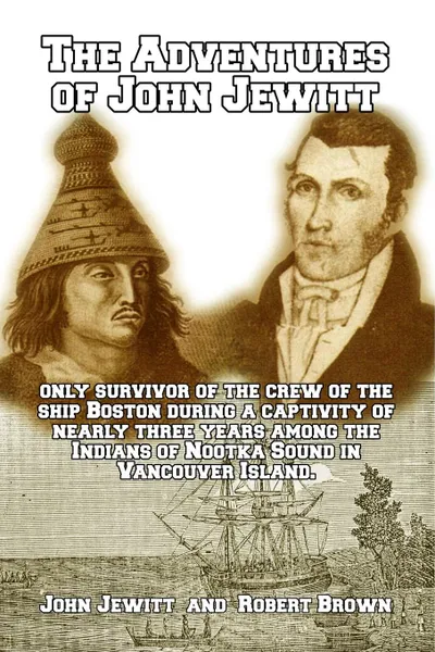 Обложка книги The Adventures of John Jewitt, only Survivor of the Crew of the Ship Boston, John Jewitt