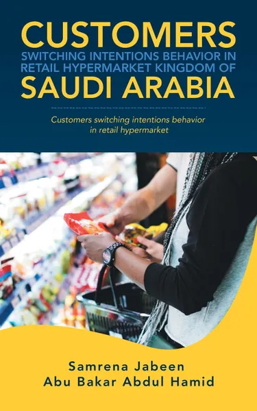 Обложка книги Customers Switching Intentions Behavior in Retail Hypermarket   Kingdom of Saudi Arabia. Customers Switching Intentions Behavior in Retail Hypermarket, Samrena Jabeen, Abu Bakar Abdul Hamid