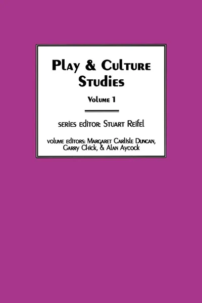 Обложка книги Play & Culture Studies, Volume 1. Diversions and Divergences in Fields of Play, Margaret Carlisle Duncan, Garry Chick, Alan Aycock