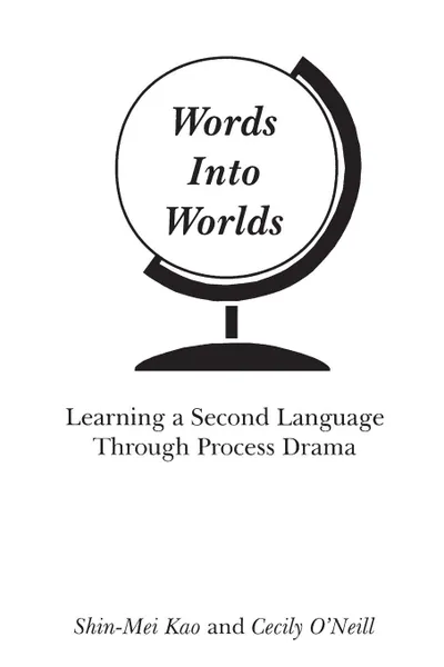 Обложка книги Words Into Worlds. Learning a Second Language Through Process Drama, Shin-Mei Kao, Cecily O'Neill