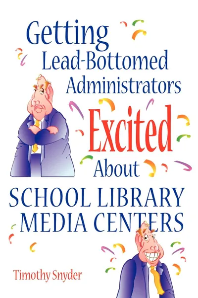 Обложка книги Getting Lead-Bottomed Administrators Excited about School Library Media Centers, Timothy Snyder