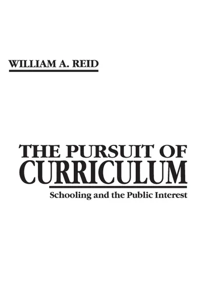 Обложка книги The Pursuit of Curriculum. Schooling and the Public Interest, William Arbuckle Reid