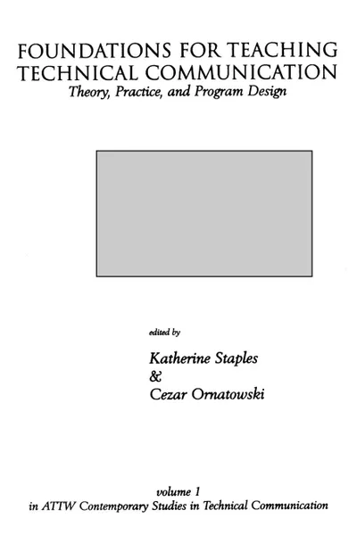 Обложка книги Foundations for Teaching Technical Communication. Theory, Practice, and Program Design, Katherine Staples, Cezar Ornatowski