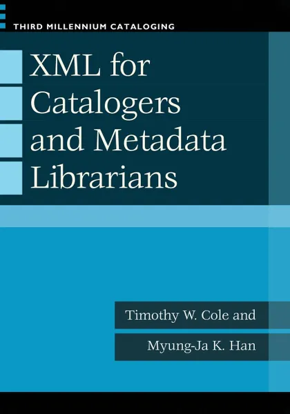 Обложка книги XML for Catalogers and Metadata Librarians, Timothy W. Cole, Myung-Ja Kim Han