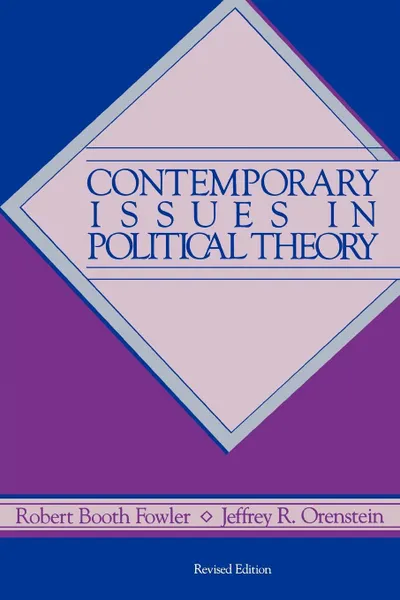 Обложка книги Contemporary Issues in Political Theory. Revised Edition, Robert Booth Fowler, Jeffey R. Orenstein