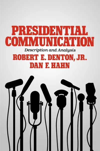 Обложка книги Presidential Communication. Description and Analysis, Robert E. Jr. Denton, Dan F. Hahn