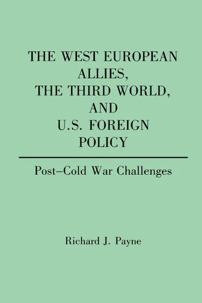 Обложка книги The West European Allies, the Third World, and U.S. Foreign Policy. Post-Cold War Challenges, Richard J. Payne