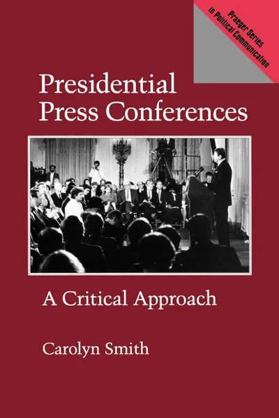 Обложка книги Presidential Press Conferences. A Critical Approach, Carolyn D. Smith