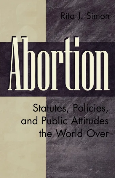 Обложка книги Abortion. Statutes, Policies, and Public Attitudes the World Over, Rita James Simon