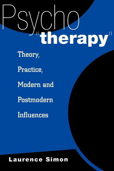 Обложка книги Psychotherapy. Theory, Practice, Modern and Postmodern Influences, Laurence R. Simon, Laurence Simon
