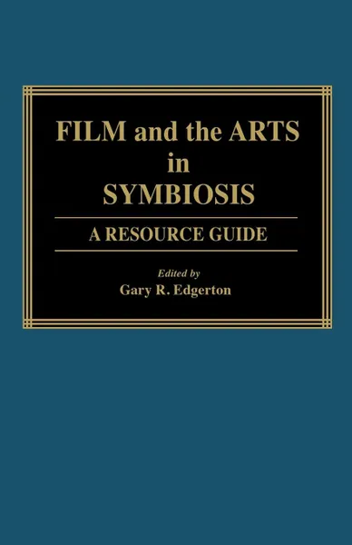 Обложка книги Film and the Arts in Symbiosis. A Resource Guide, Gary Edgerton