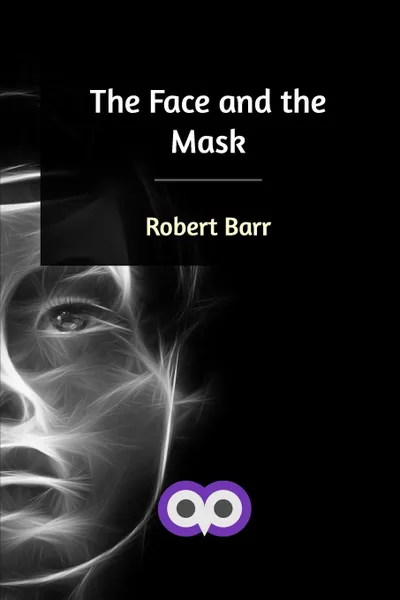 Обложка книги The Face and the Mask, Robert Barr