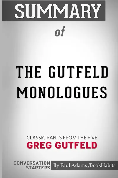 Обложка книги Summary of The Gutfeld Monologues. Classic Rants from the Five by Greg Gutfeld: Conversation Starters, Paul Adams , BookHabits