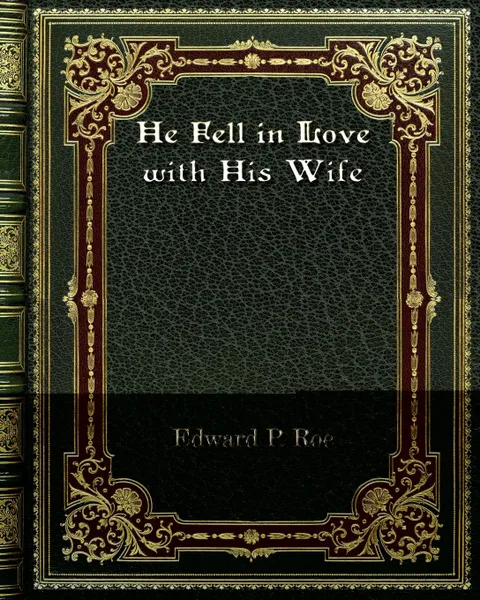 Обложка книги He Fell in Love with His Wife, Edward P. Roe