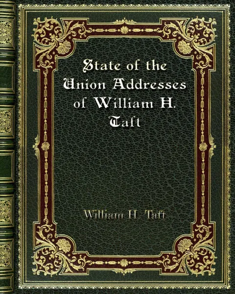 Обложка книги State of the Union Addresses of William H. Taft, William H. Taft