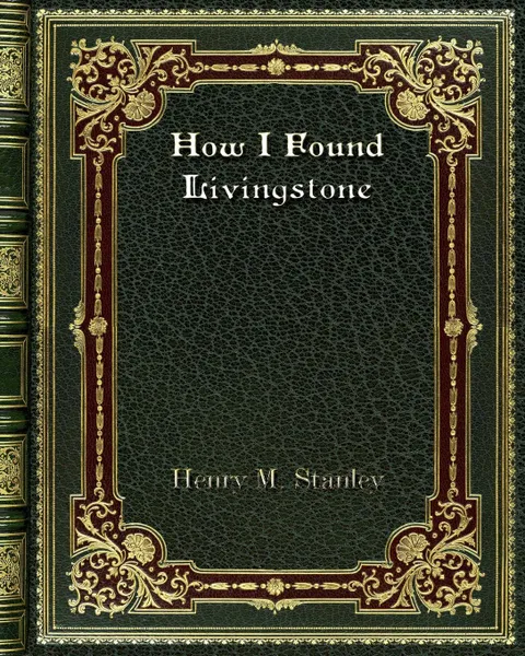 Обложка книги How I Found Livingstone, Henry M. Stanley