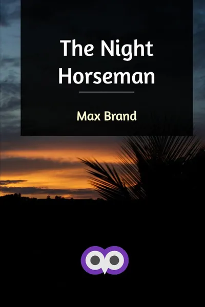 Обложка книги The Night Horseman, Max Brand