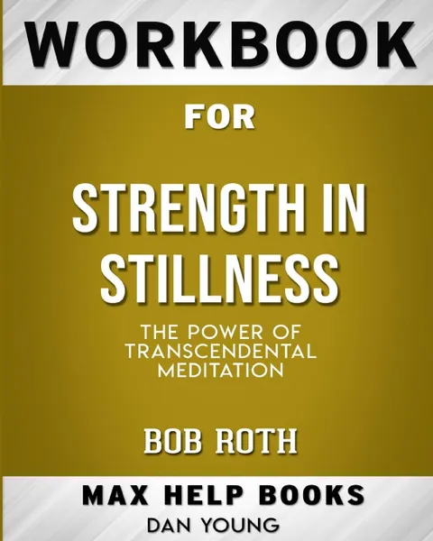 Обложка книги Workbook for Strength in Stillness. The Power of Transcendental Meditation (Max-Help Books), MaxHelp Books