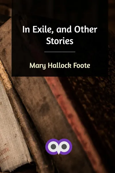 Обложка книги In Exile, and Other Stories, Mary Hallock Foote